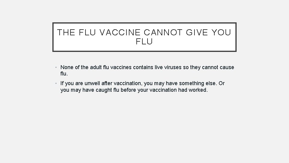 THE FLU VACCINE CANNOT GIVE YOU FLU • None of the adult flu vaccines