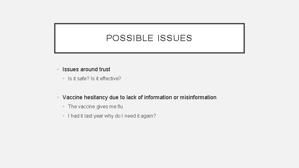 POSSIBLE ISSUES • Issues around trust • Is it safe? Is it effective? •