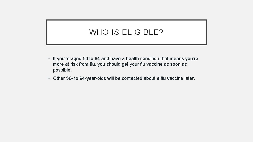 WHO IS ELIGIBLE? • If you're aged 50 to 64 and have a health