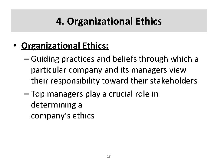 4. Organizational Ethics • Organizational Ethics: – Guiding practices and beliefs through which a