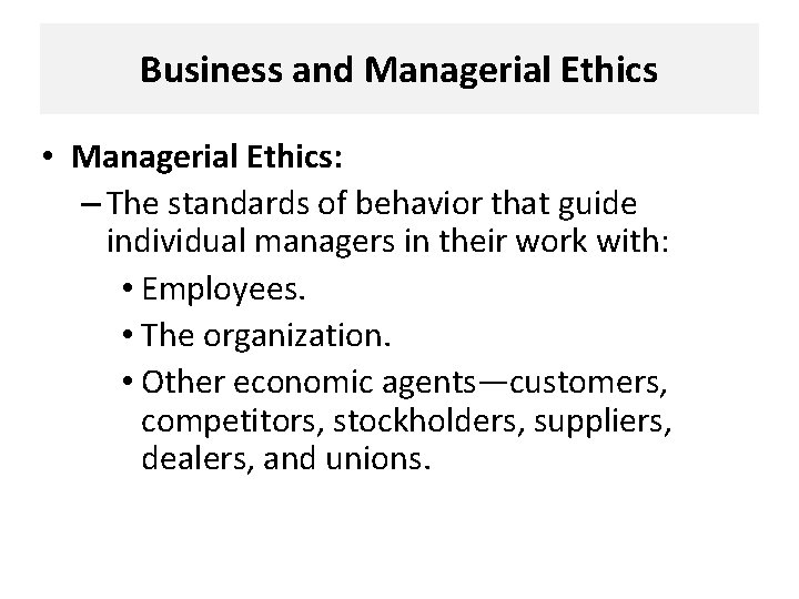 Business and Managerial Ethics • Managerial Ethics: – The standards of behavior that guide