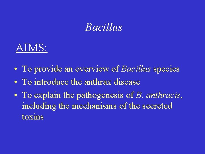 Bacillus AIMS: • To provide an overview of Bacillus species • To introduce the