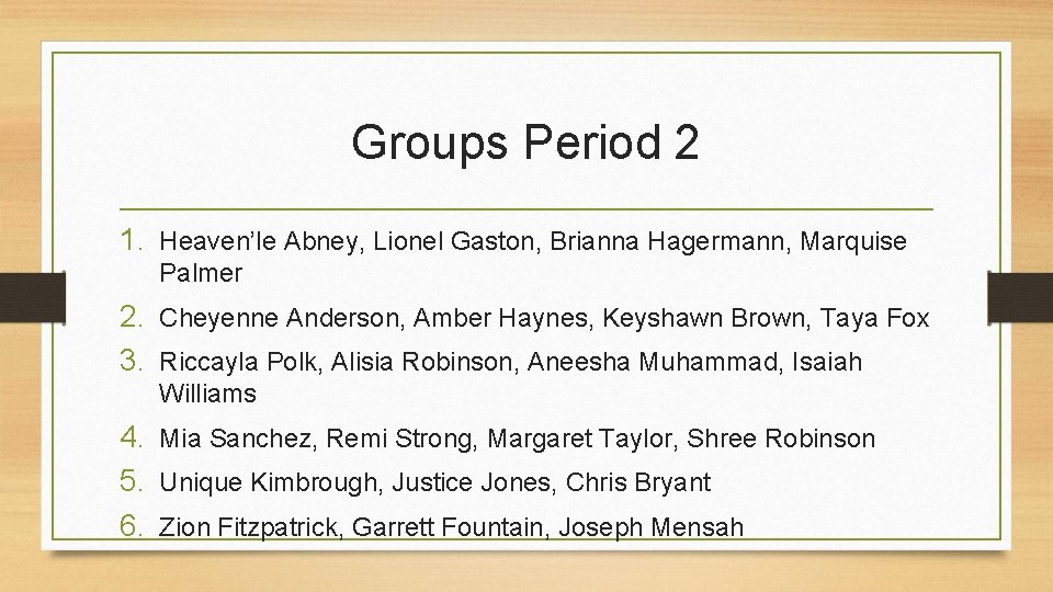 Groups Period 2 1. Heaven’le Abney, Lionel Gaston, Brianna Hagermann, Marquise Palmer 2. Cheyenne
