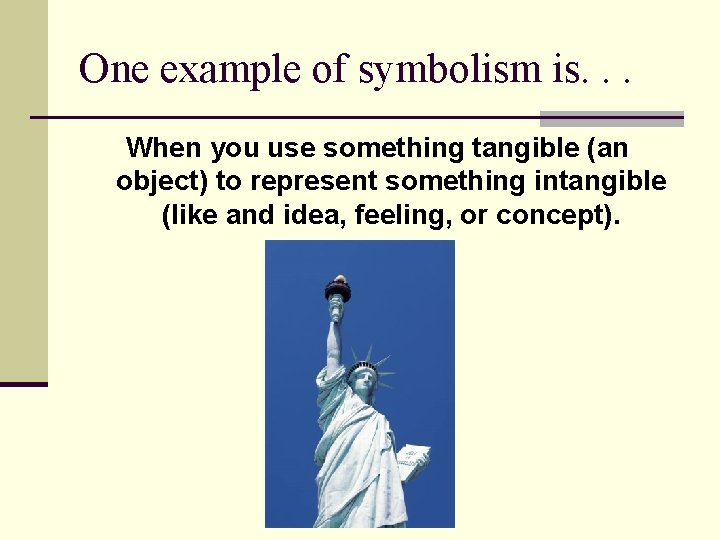 One example of symbolism is. . . When you use something tangible (an object)