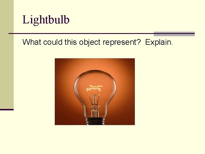Lightbulb What could this object represent? Explain. 
