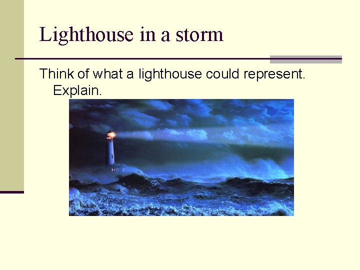 Lighthouse in a storm Think of what a lighthouse could represent. Explain. 