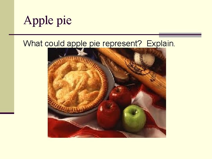 Apple pie What could apple pie represent? Explain. 