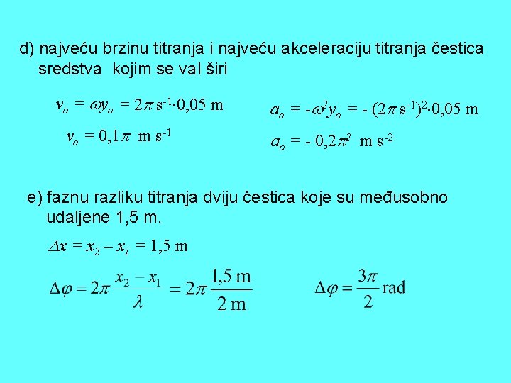 d) najveću brzinu titranja i najveću akceleraciju titranja čestica sredstva kojim se val širi