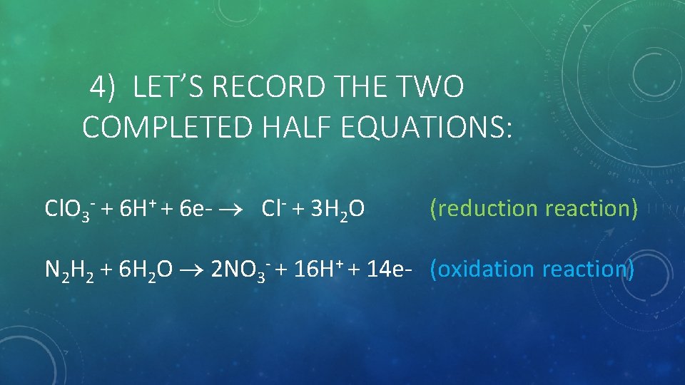 4) LET’S RECORD THE TWO COMPLETED HALF EQUATIONS: Cl. O 3 + 6 H+