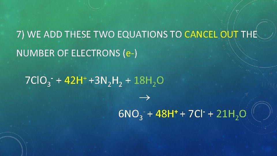 7) WE ADD THESE TWO EQUATIONS TO CANCEL OUT THE NUMBER OF ELECTRONS (e-)