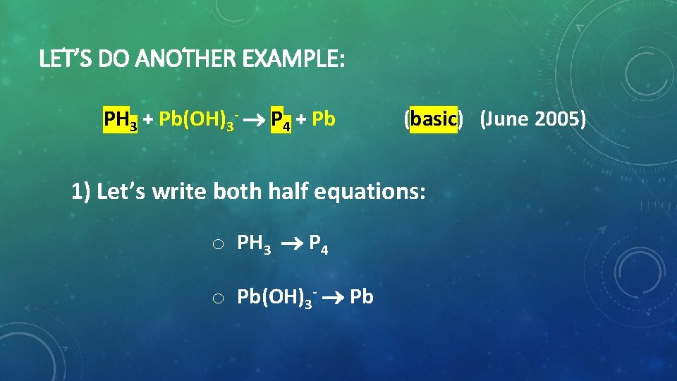 LET’S DO ANOTHER EXAMPLE: PH 3 + Pb(OH)3 P 4 + Pb (basic) (June