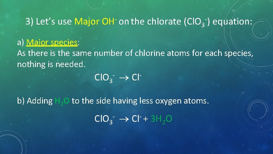 3) Let’s use Major OH- on the chlorate (Cl. O 3 -) equation: a)