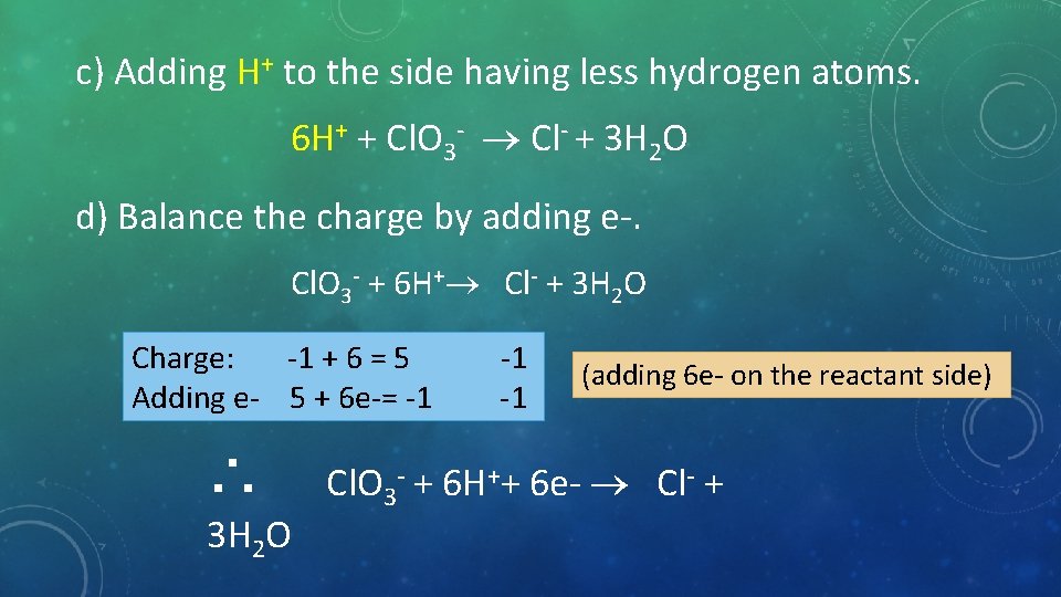 c) Adding H+ to the side having less hydrogen atoms. 6 H+ + Cl.