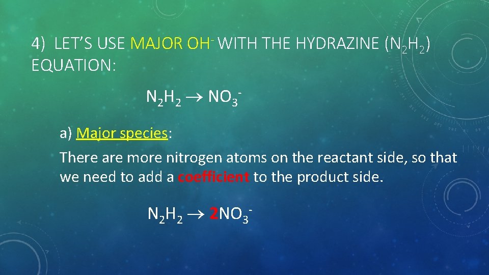 4) LET’S USE MAJOR OH- WITH THE HYDRAZINE (N 2 H 2) EQUATION: N
