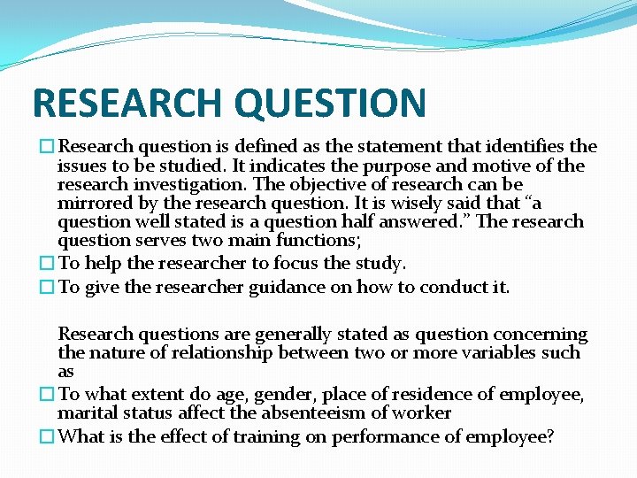 RESEARCH QUESTION �Research question is defined as the statement that identifies the issues to