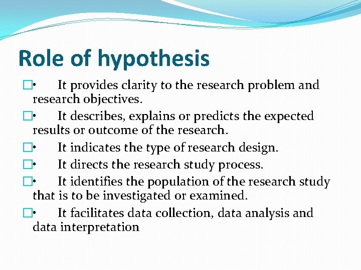 Role of hypothesis � • It provides clarity to the research problem and research