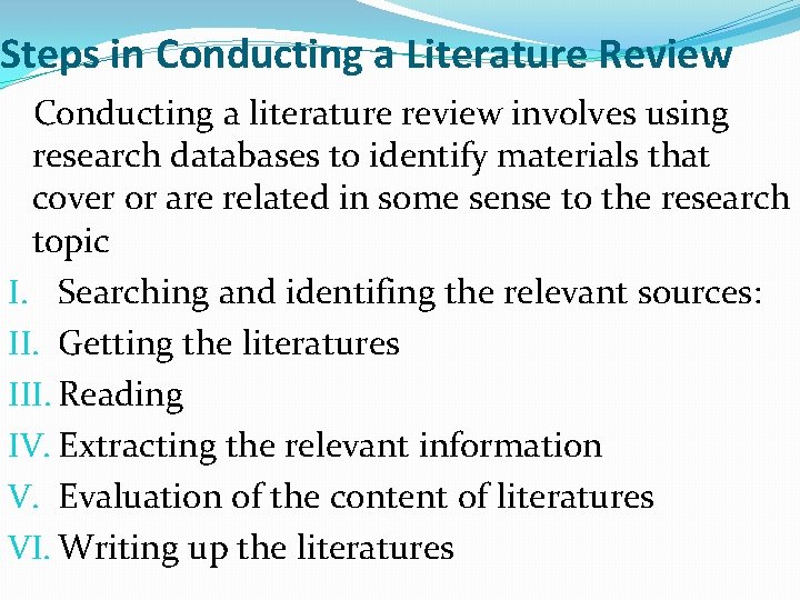 Steps in Conducting a Literature Review Conducting a literature review involves using research databases