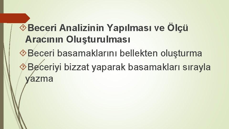  Beceri Analizinin Yapılması ve Ölçü Aracının Oluşturulması Beceri basamaklarını bellekten oluşturma Beceriyi bizzat