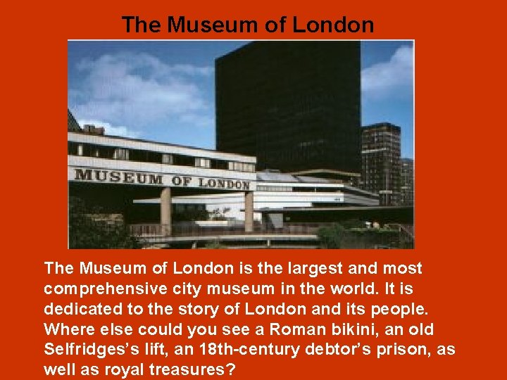 The Museum of London is the largest and most comprehensive city museum in the