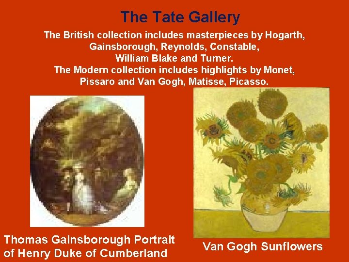 The Tate Gallery The British collection includes masterpieces by Hogarth, Gainsborough, Reynolds, Constable, William