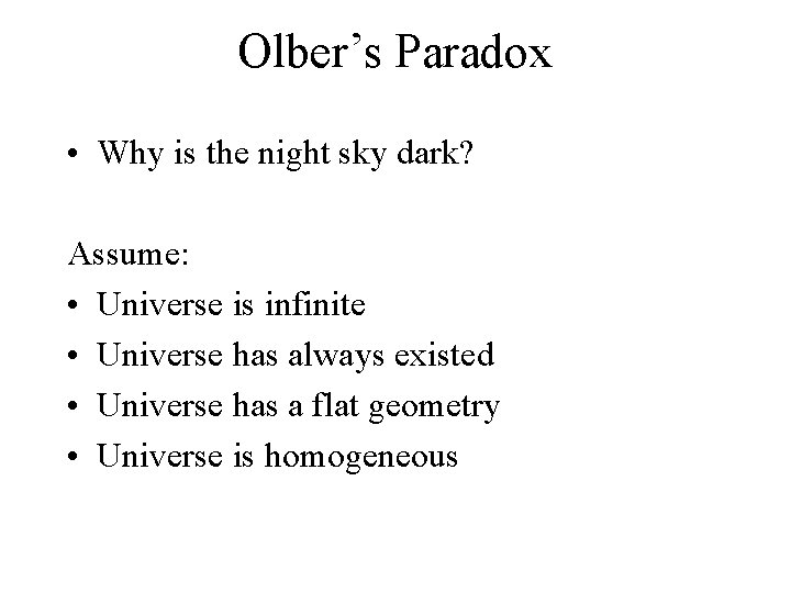 Olber’s Paradox • Why is the night sky dark? Assume: • Universe is infinite