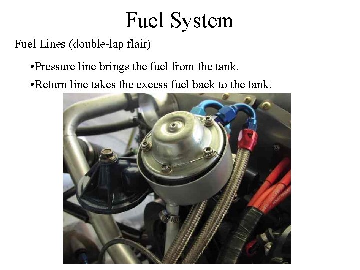 Fuel System Fuel Lines (double-lap flair) • Pressure line brings the fuel from the