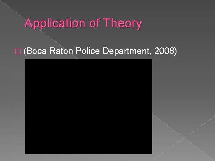 Application of Theory � (Boca Raton Police Department, 2008) Application of Theory � (Boca Raton Police Department, 2008)