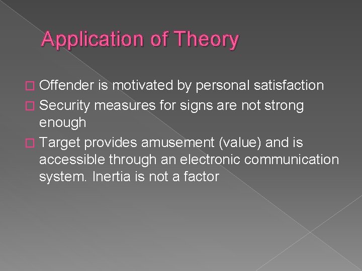 Application of Theory Offender is motivated by personal satisfaction � Security measures for signs Application of Theory Offender is motivated by personal satisfaction � Security measures for signs