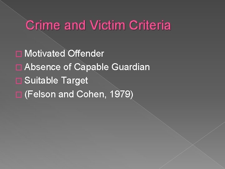 Crime and Victim Criteria � Motivated Offender � Absence of Capable Guardian � Suitable Crime and Victim Criteria � Motivated Offender � Absence of Capable Guardian � Suitable