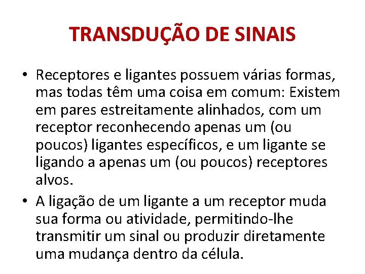 TRANSDUÇÃO DE SINAIS • Receptores e ligantes possuem várias formas, mas todas têm uma