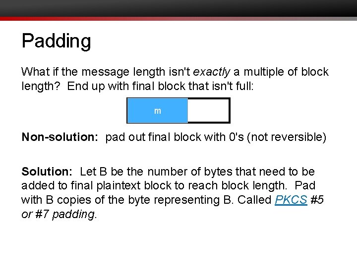 Padding What if the message length isn't exactly a multiple of block length? End