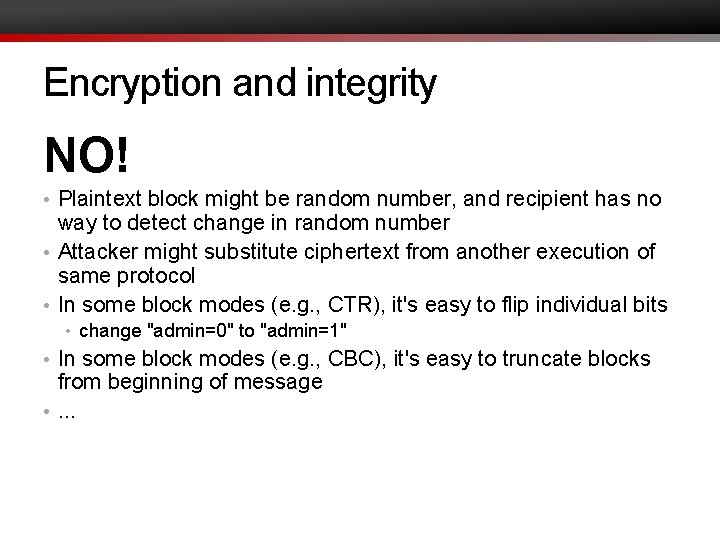 Encryption and integrity NO! • Plaintext block might be random number, and recipient has