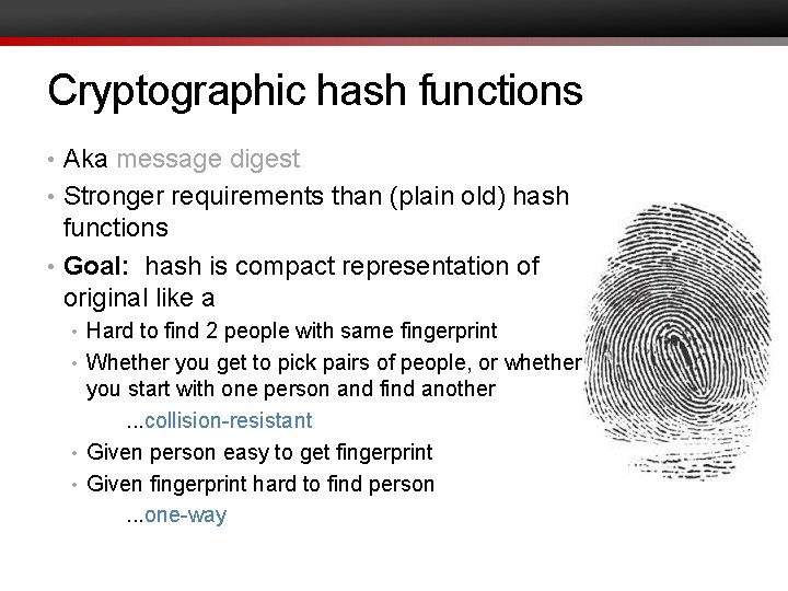 Cryptographic hash functions • Aka message digest • Stronger requirements than (plain old) hash