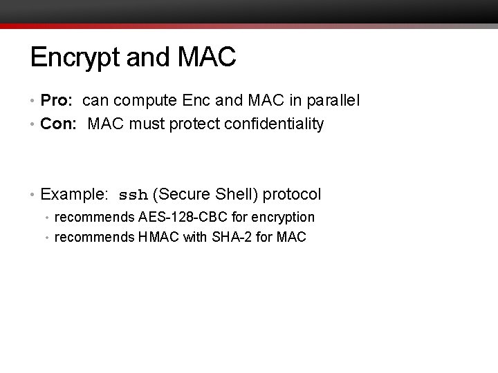 Encrypt and MAC • Pro: can compute Enc and MAC in parallel • Con: