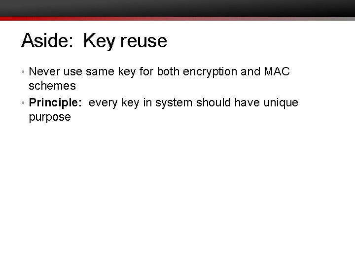 Aside: Key reuse • Never use same key for both encryption and MAC schemes