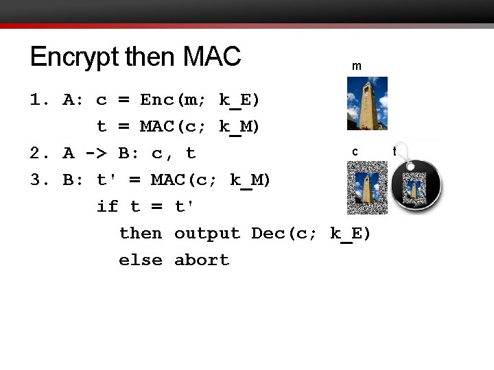 Encrypt then MAC m 1. A: c = Enc(m; k_E) t = MAC(c; k_M)