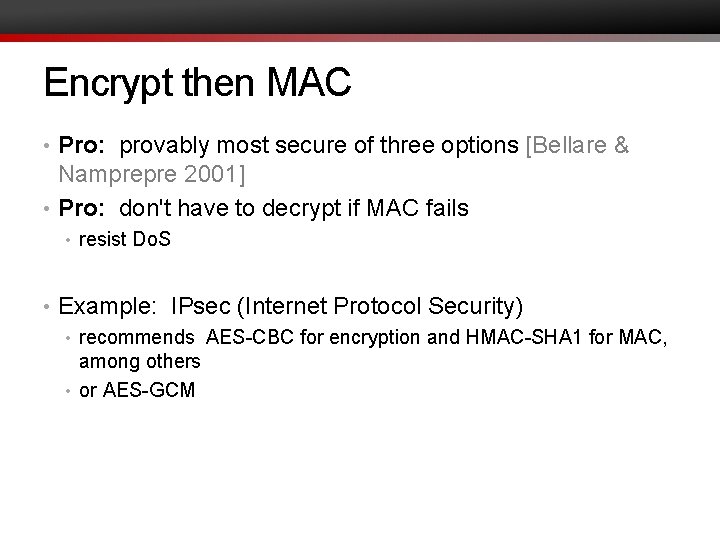 Encrypt then MAC • Pro: provably most secure of three options [Bellare & Namprepre