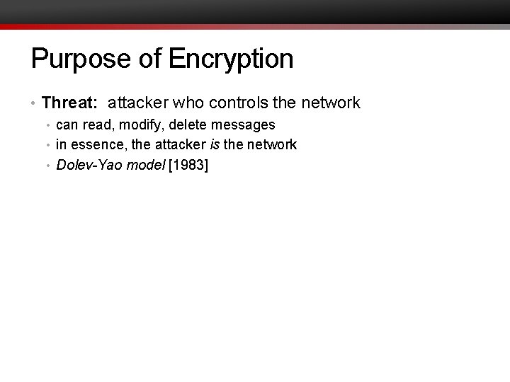 Purpose of Encryption • Threat: attacker who controls the network • can read, modify,
