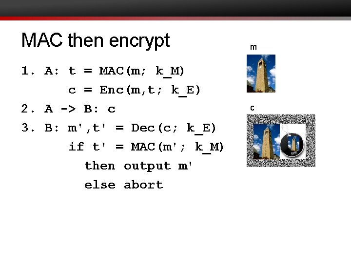 MAC then encrypt 1. A: t = MAC(m; k_M) c = Enc(m, t; k_E)