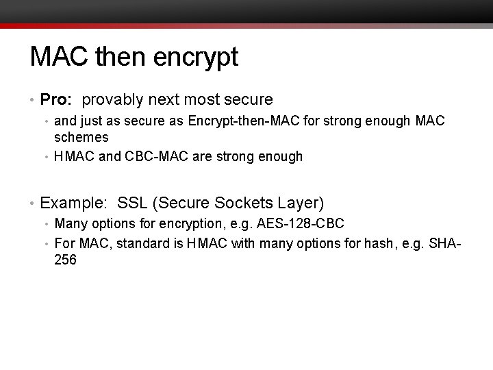 MAC then encrypt • Pro: provably next most secure • and just as secure