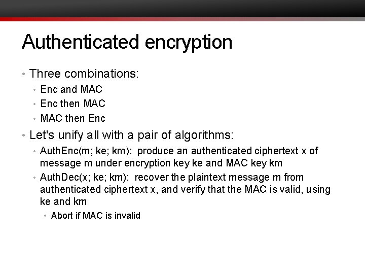 Authenticated encryption • Three combinations: • Enc and MAC • Enc then MAC •