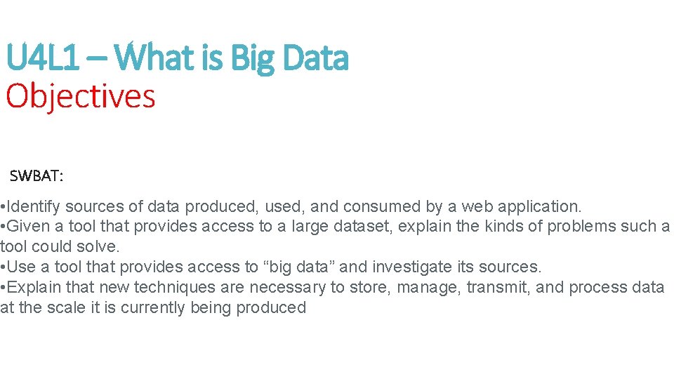 U 4 L 1 – What is Big Data Objectives SWBAT: • Identify sources