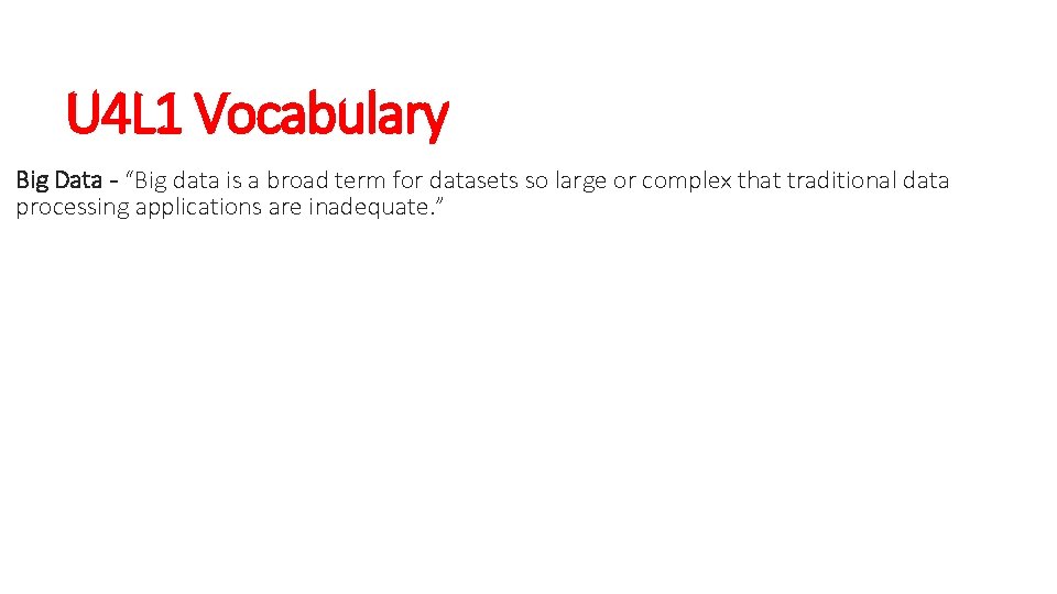 U 4 L 1 Vocabulary Big Data - “Big data is a broad term