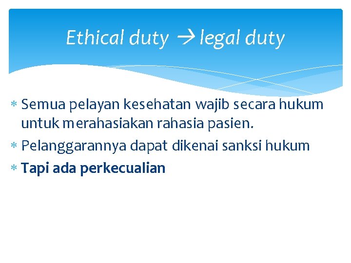 Ethical duty legal duty Semua pelayan kesehatan wajib secara hukum untuk merahasiakan rahasia pasien.