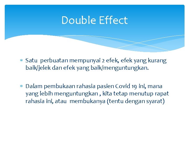 Double Effect Satu perbuatan mempunyai 2 efek, efek yang kurang baik/jelek dan efek yang