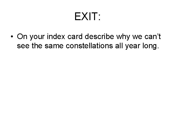 EXIT: • On your index card describe why we can’t see the same constellations