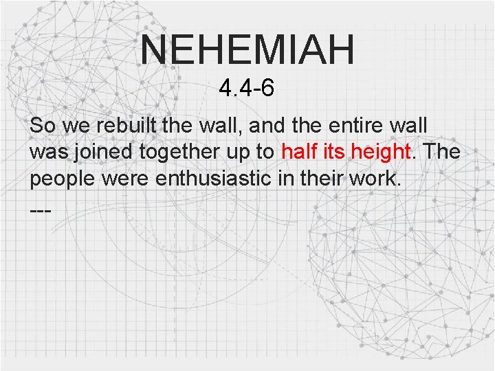 NEHEMIAH 4. 4 -6 So we rebuilt the wall, and the entire wall was