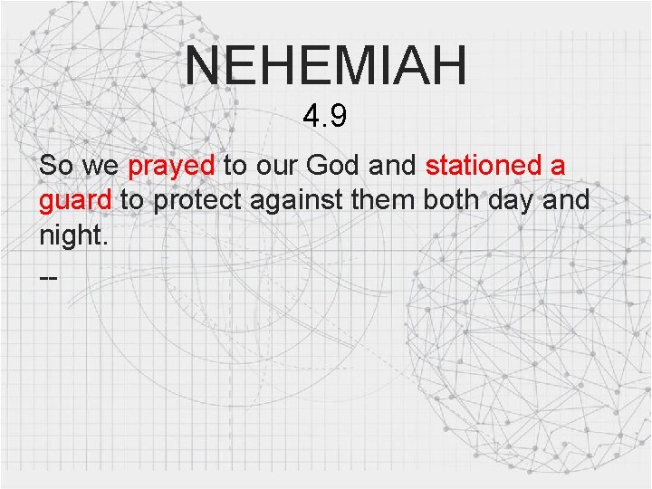 NEHEMIAH 4. 9 So we prayed to our God and stationed a guard to