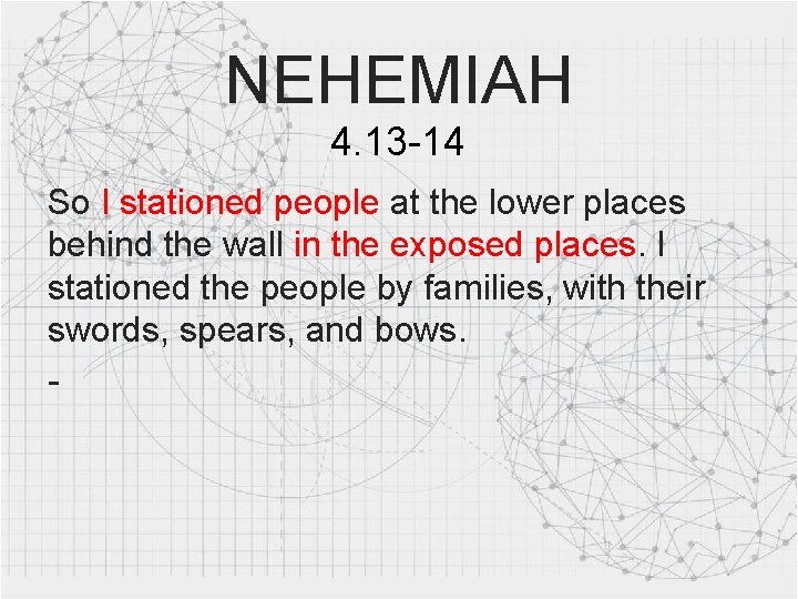 NEHEMIAH 4. 13 -14 So I stationed people at the lower places behind the