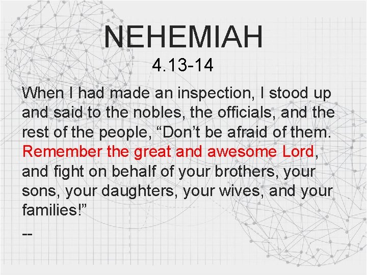 NEHEMIAH 4. 13 -14 When I had made an inspection, I stood up and